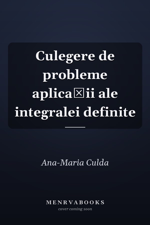 Culegere de probleme aplicaţii ale integralei definite