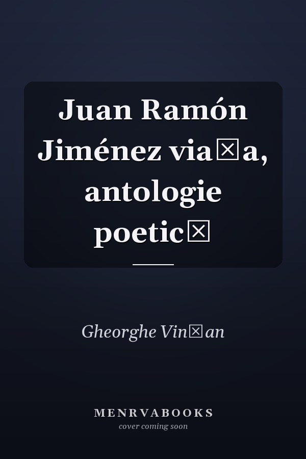 Juan Ramón Jiménez viaţa, antologie poetică