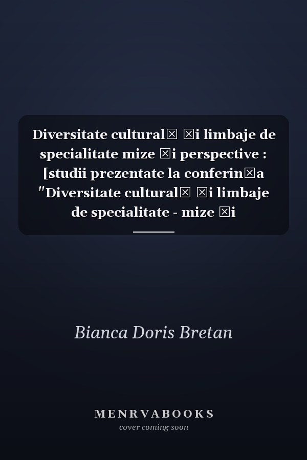 Diversitate culturală şi limbaje de specialitate mize şi perspective : [studii prezentate la conferinţa "Diversitate culturală şi limbaje de specialitate - mize şi perspective", 24-27 septembrie 2013, Cluj-Napoca]