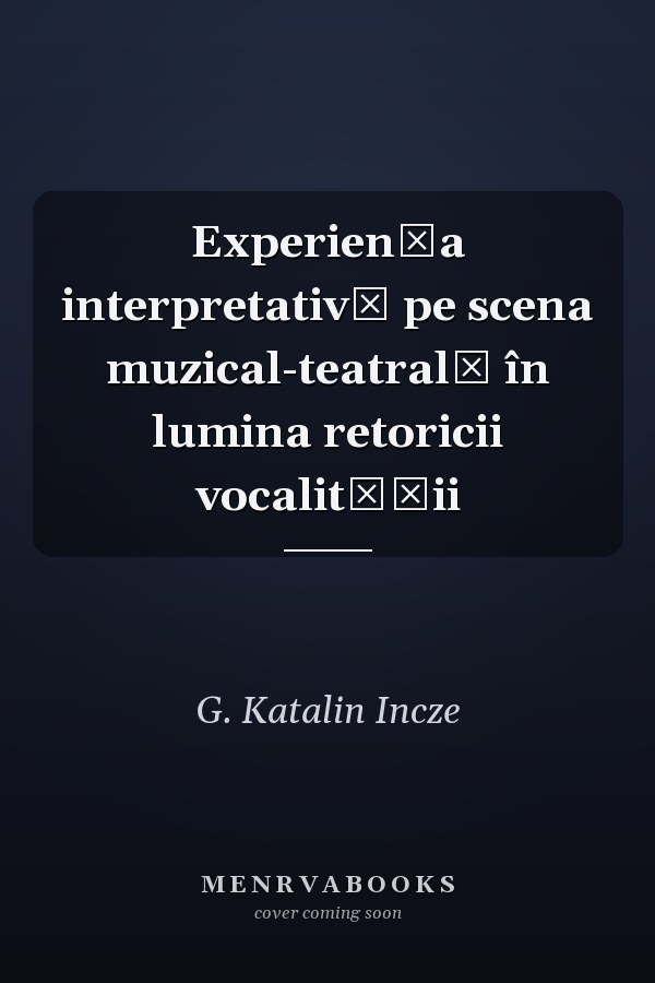 Experienţa interpretativă pe scena muzical-teatrală în lumina retoricii vocalităţii