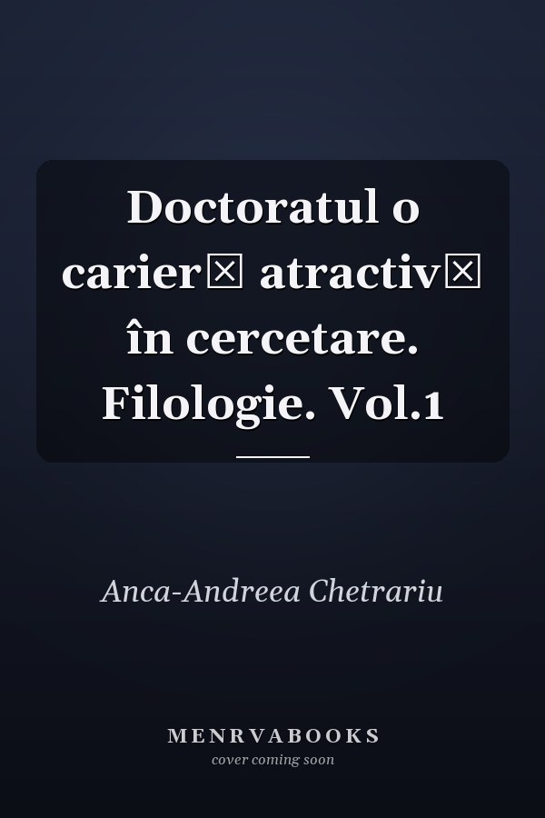 Doctoratul o carieră atractivă în cercetare. Filologie. Vol.1