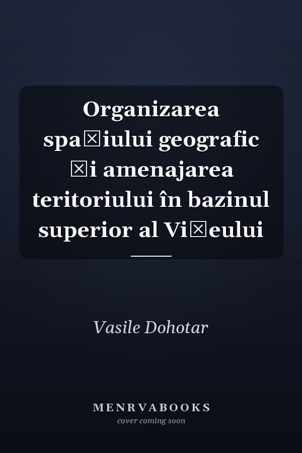 Organizarea spaţiului geografic şi amenajarea teritoriului în bazinul superior al Vişeului