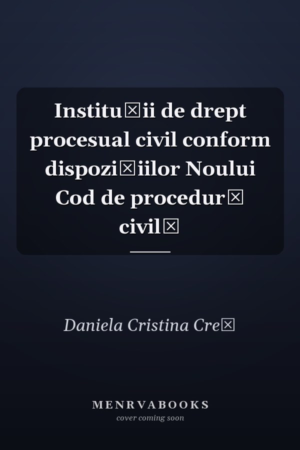 Instituţii de drept procesual civil conform dispoziţiilor Noului Cod de procedură civilă