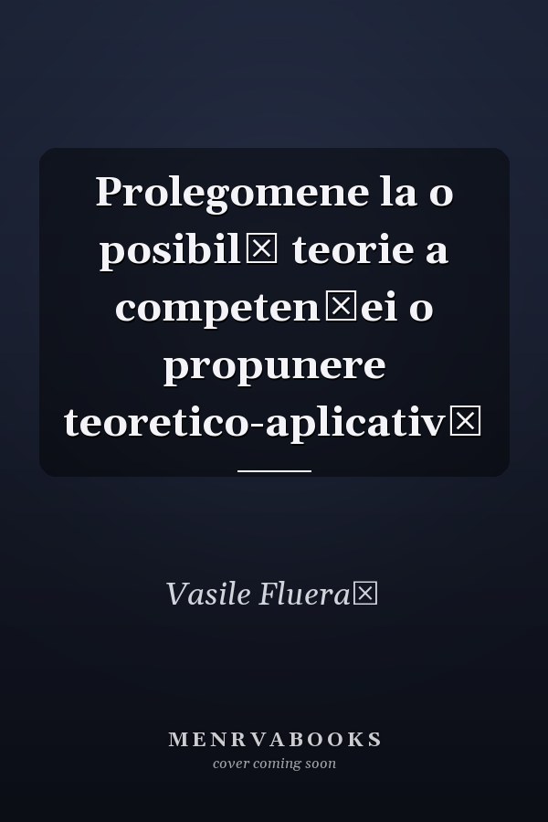 Prolegomene la o posibilă teorie a competenţei o propunere teoretico-aplicativă