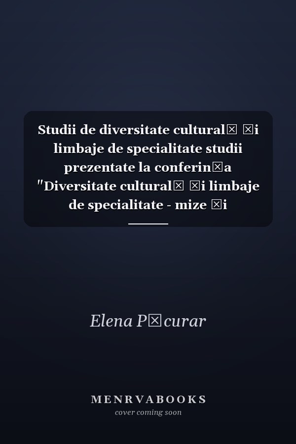 Studii de diversitate culturală şi limbaje de specialitate studii prezentate la conferinţa "Diversitate culturală şi limbaje de specialitate - mize şi perspective", 25-26 septembrie 2014, Cluj-Napoca