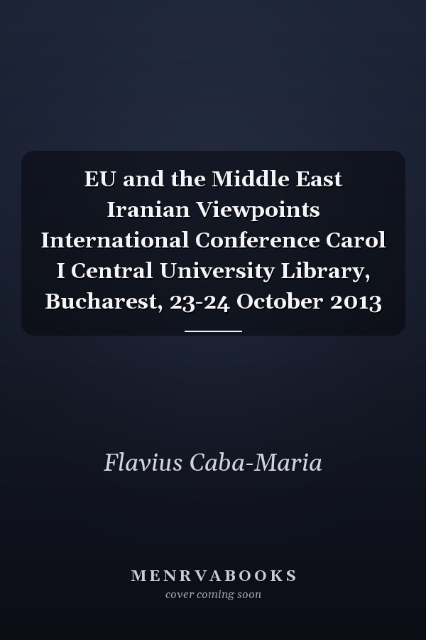 EU and the Middle East Iranian Viewpoints International Conference Carol I Central University Library, Bucharest, 23-24 October 2013