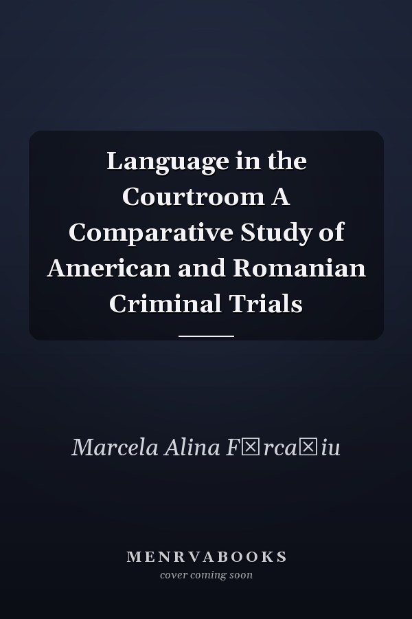 Language in the Courtroom A Comparative Study of American and Romanian Criminal Trials