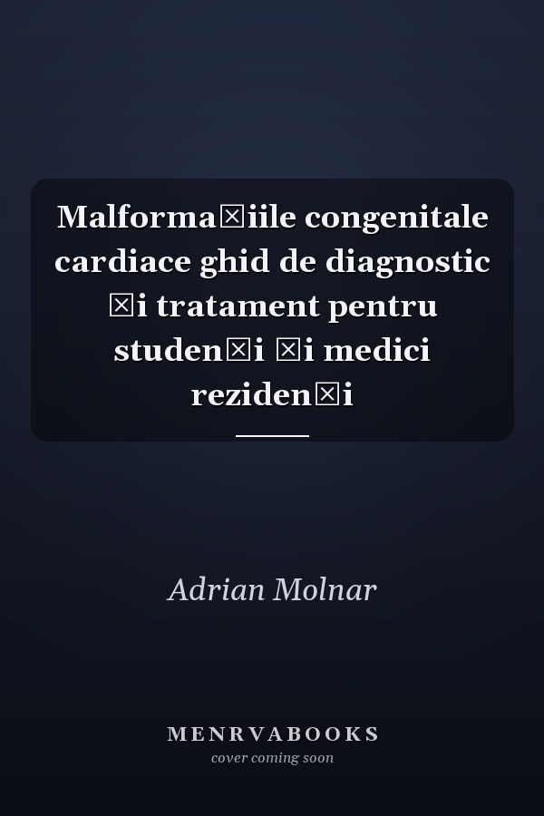 Malformaţiile congenitale cardiace ghid de diagnostic şi tratament pentru studenţi şi medici rezidenţi