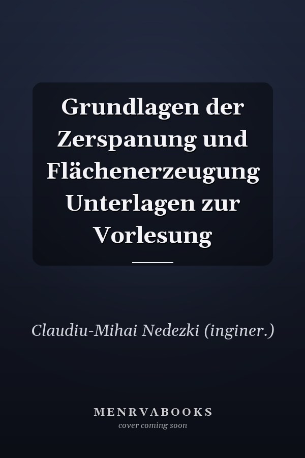 Grundlagen der Zerspanung und Flächenerzeugung Unterlagen zur Vorlesung