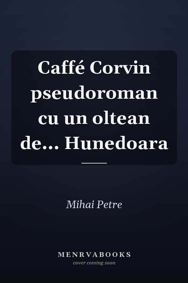 Caffé Corvin pseudoroman cu un oltean de... Hunedoara