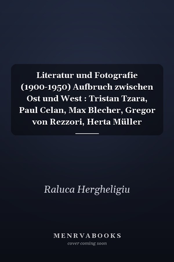 Literatur und Fotografie (1900-1950) Aufbruch zwischen Ost und West : Tristan Tzara, Paul Celan, Max Blecher, Gregor von Rezzori, Herta Müller