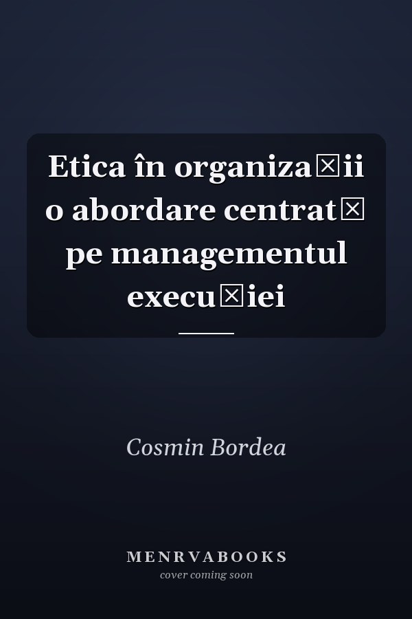 Etica în organizaţii o abordare centrată pe managementul execuţiei