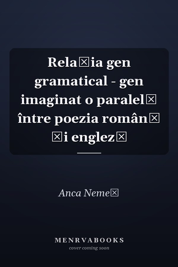 Relaţia gen gramatical - gen imaginat o paralelă între poezia română şi engleză