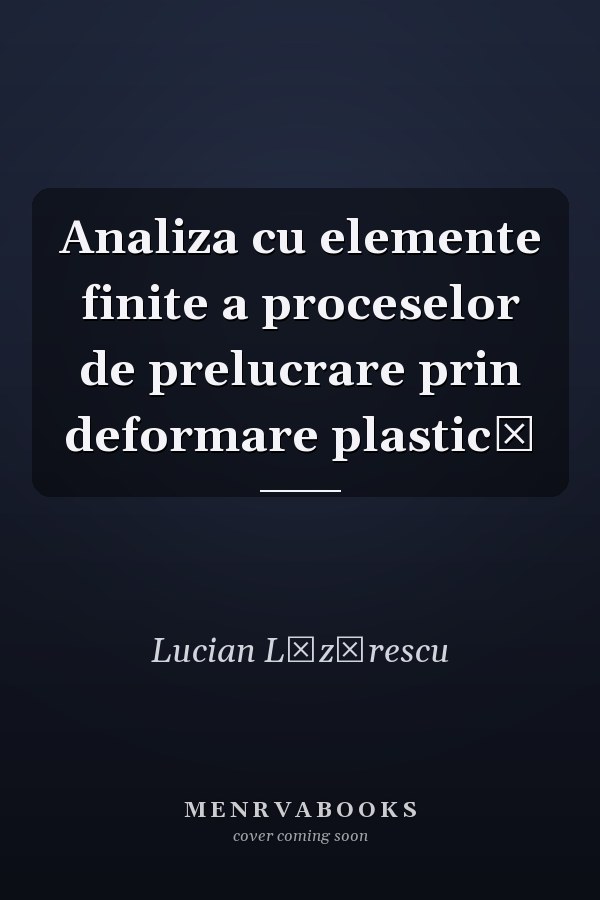Analiza cu elemente finite a proceselor de prelucrare prin deformare plastică