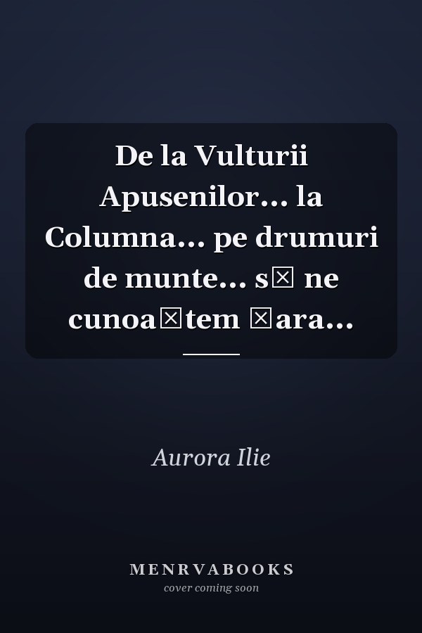 De la Vulturii Apusenilor... la Columna... pe drumuri de munte... să ne cunoaştem ţara...