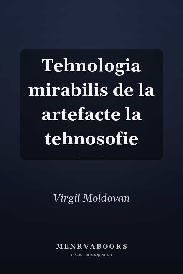 Tehnologia mirabilis de la artefacte la tehnosofie