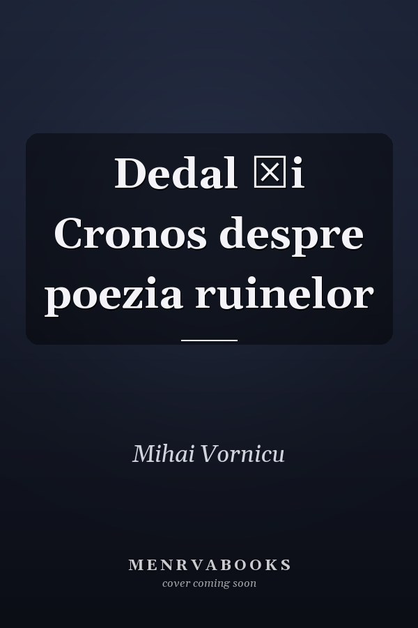 Dedal şi Cronos despre poezia ruinelor