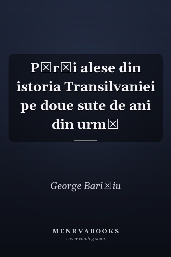 Părți alese din istoria Transilvaniei pe doue sute de ani din urmă