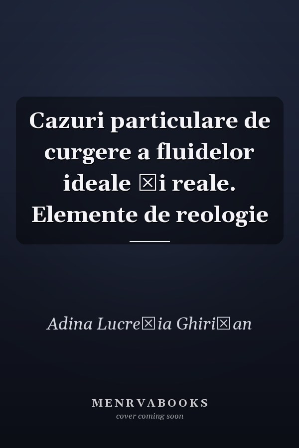 Cazuri particulare de curgere a fluidelor ideale şi reale. Elemente de reologie