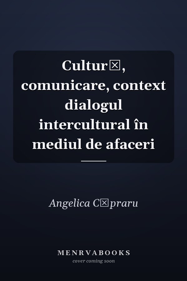 Cultură, comunicare, context dialogul intercultural în mediul de afaceri