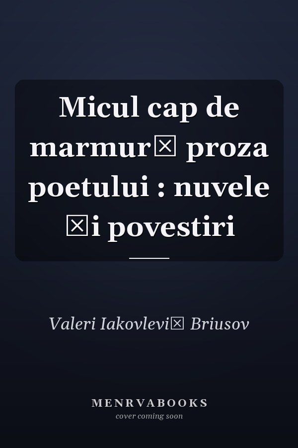 Micul cap de marmură proza poetului : nuvele şi povestiri