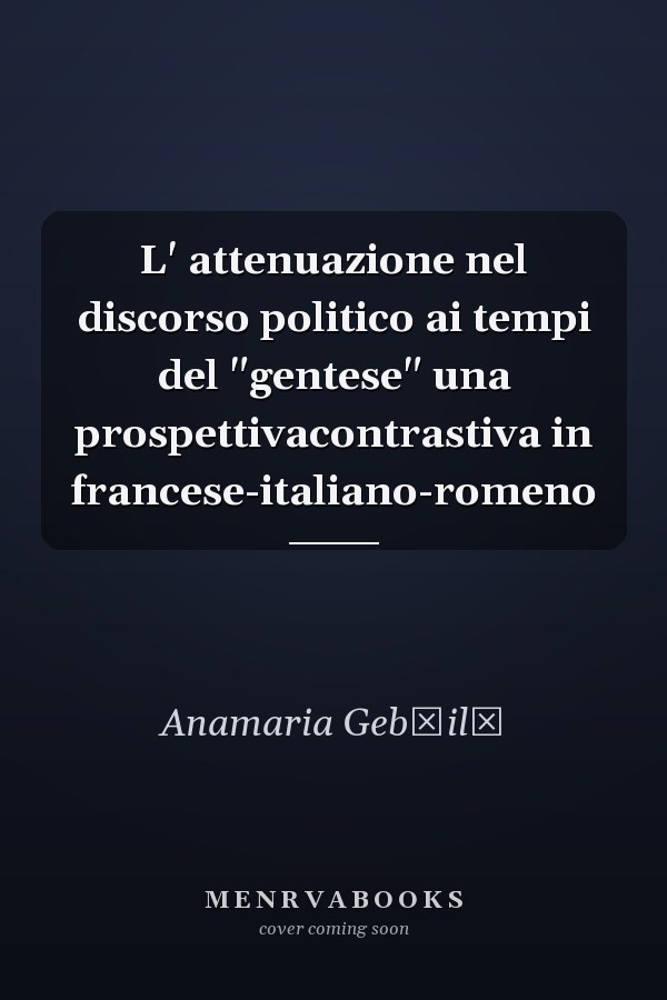 L' attenuazione nel discorso politico ai tempi del "gentese" una prospettivacontrastiva in francese-italiano-romeno