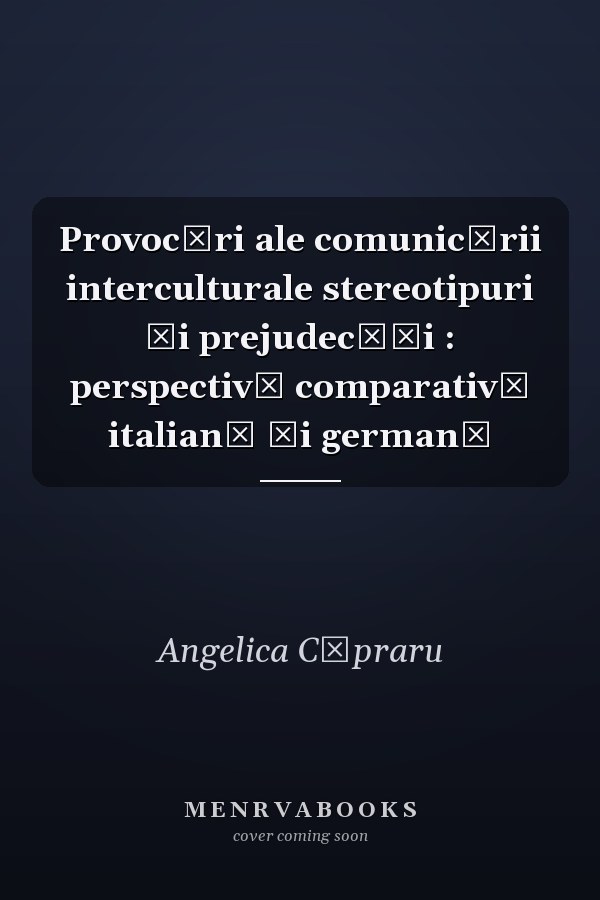 Provocări ale comunicării interculturale stereotipuri şi prejudecăţi : perspectivă comparativă italiană şi germană