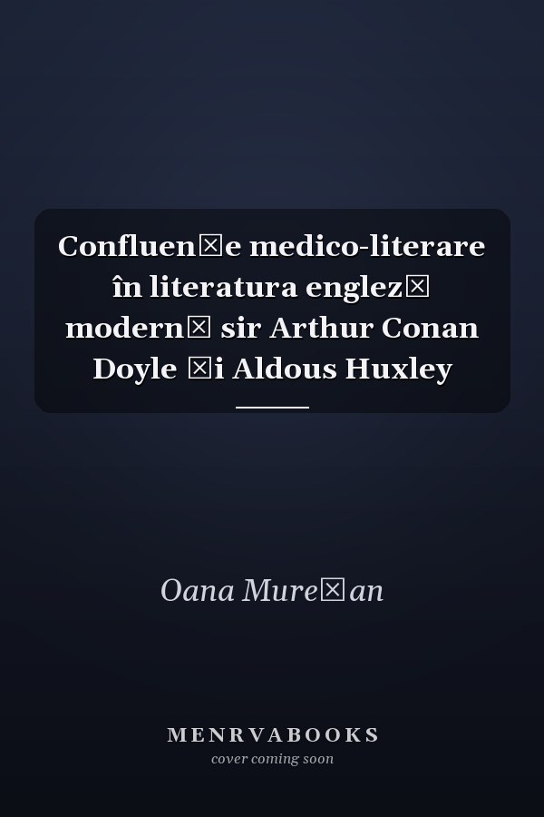Confluenţe medico-literare în literatura engleză modernă sir Arthur Conan Doyle şi Aldous Huxley