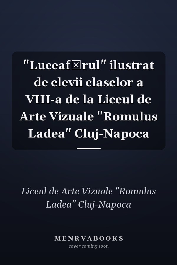 "Luceafărul" ilustrat de elevii claselor a VIII-a de la Liceul de Arte Vizuale "Romulus Ladea" Cluj-Napoca