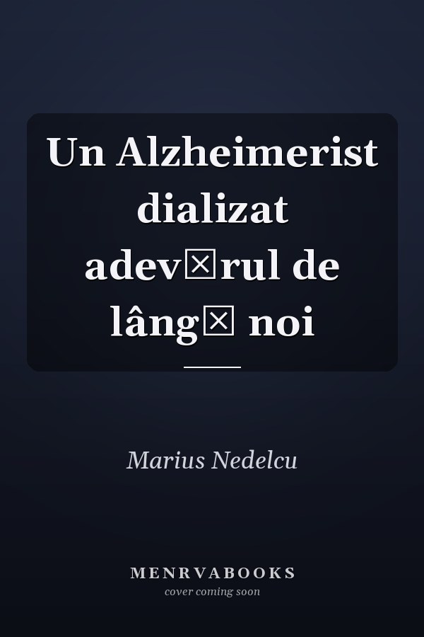 Un Alzheimerist dializat adevărul de lângă noi
