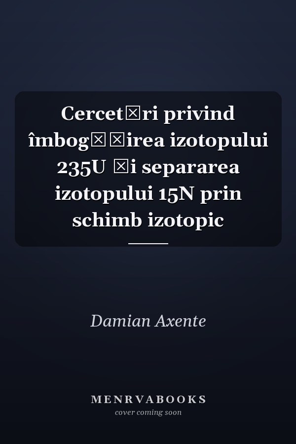 Cercetări privind îmbogăţirea izotopului 235U şi separarea izotopului 15N prin schimb izotopic