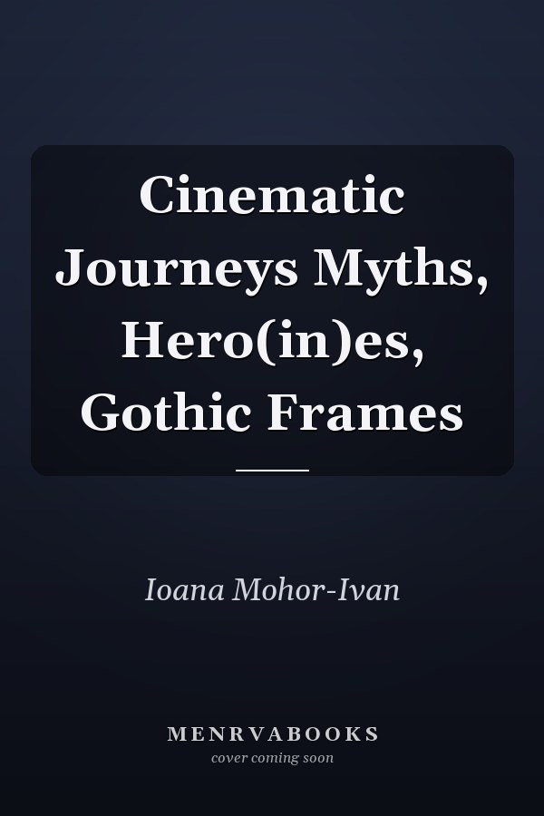 Cinematic Journeys Myths, Hero(in)es, Gothic Frames