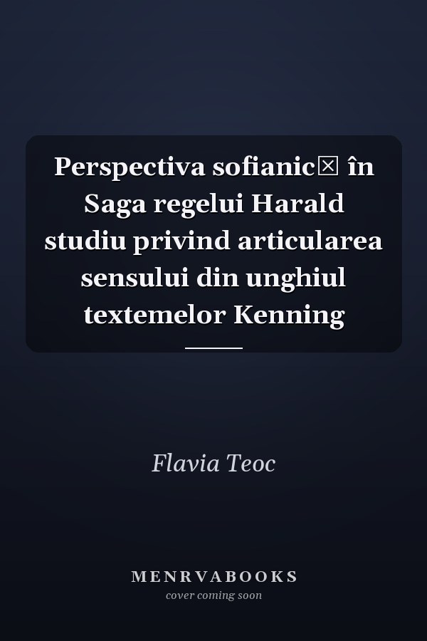 Perspectiva sofianică în Saga regelui Harald studiu privind articularea sensului din unghiul textemelor Kenning