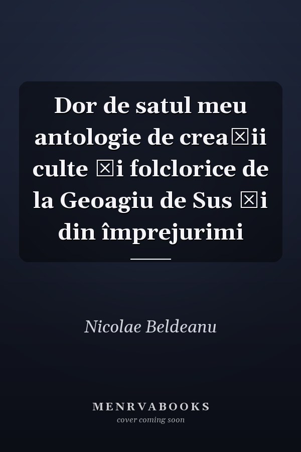 Dor de satul meu antologie de creaţii culte şi folclorice de la Geoagiu de Sus şi din împrejurimi