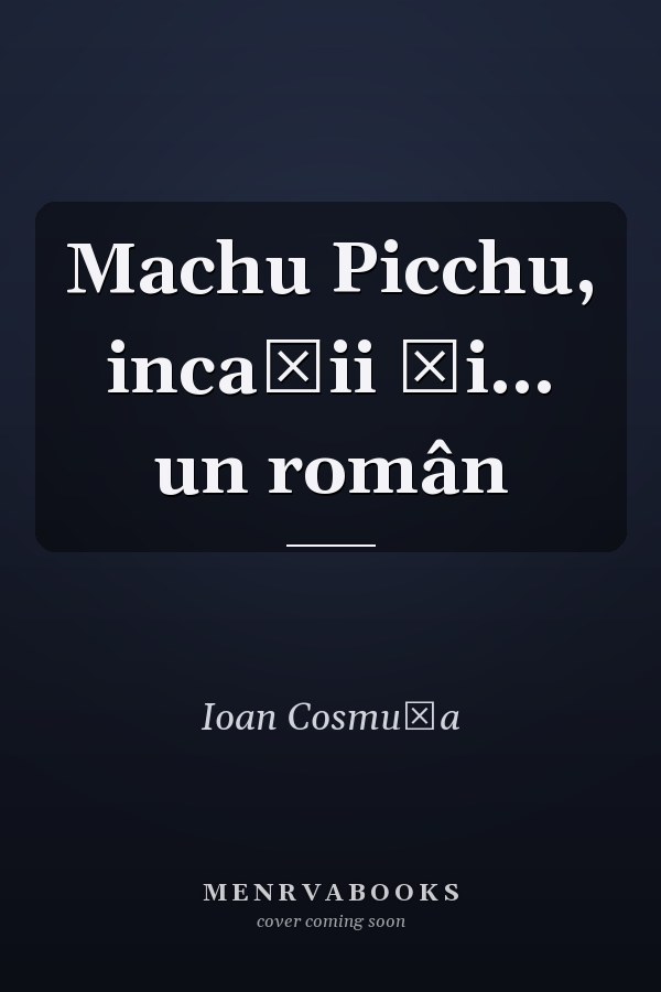 Machu Picchu, incaşii şi... un român