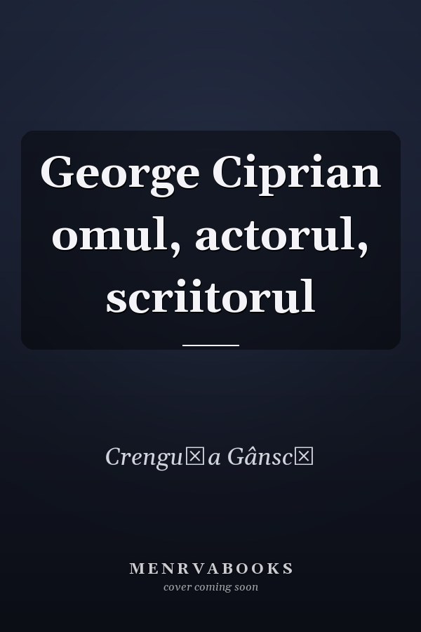 George Ciprian omul, actorul, scriitorul