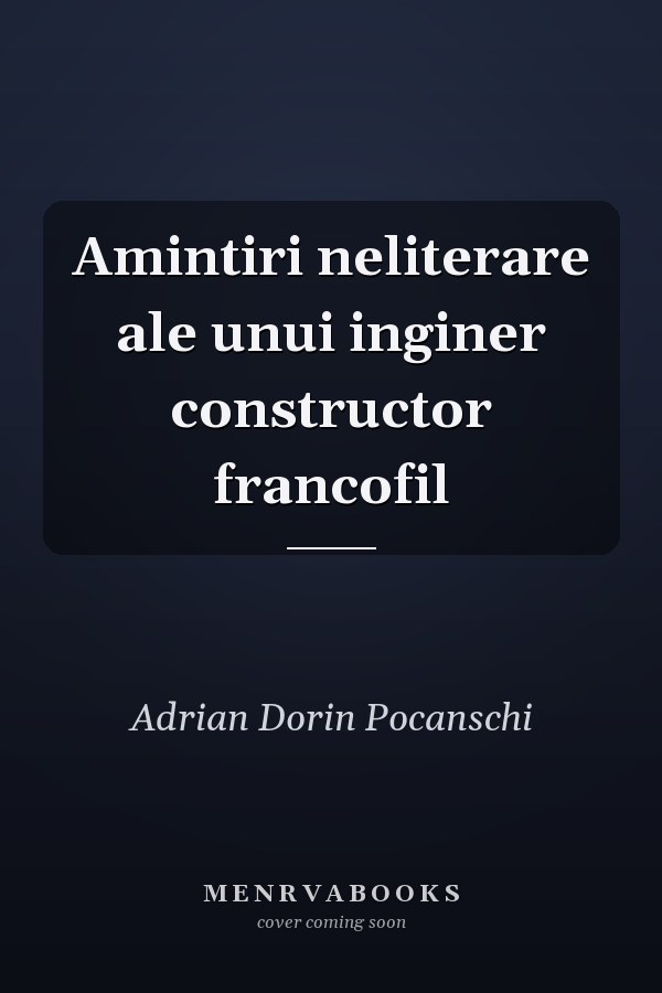 Amintiri neliterare ale unui inginer constructor francofil