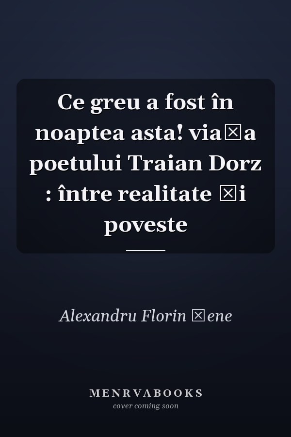 Ce greu a fost în noaptea asta! viaţa poetului Traian Dorz : între realitate şi poveste