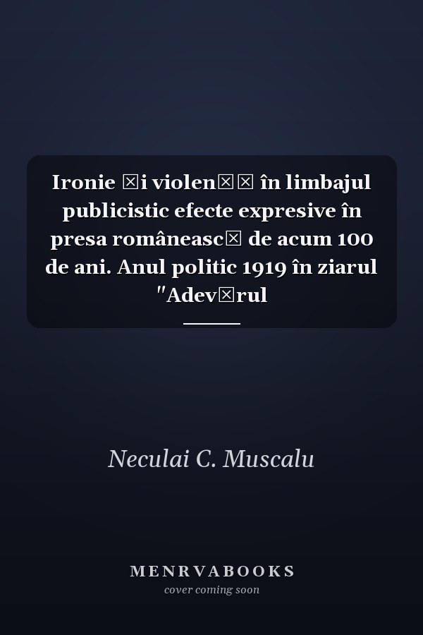 Ironie şi violenţă în limbajul publicistic efecte expresive în presa românească de acum 100 de ani. Anul politic 1919 în ziarul "Adevărul