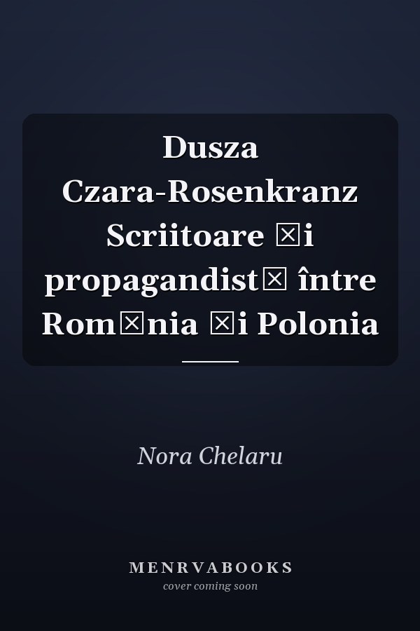 Dusza Czara-Rosenkranz Scriitoare şi propagandistǎ între Romȃnia şi Polonia