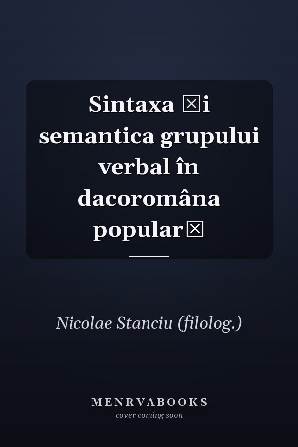 Sintaxa şi semantica grupului verbal în dacoromâna populară