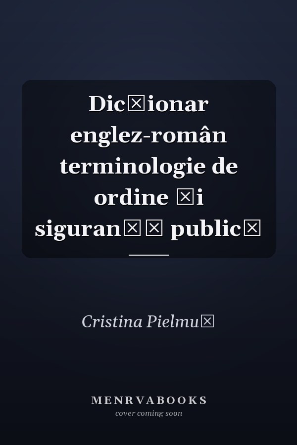 Dicţionar englez-român terminologie de ordine şi siguranţă publică