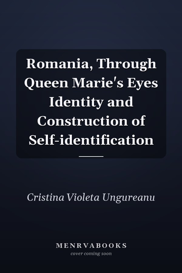 Romania, Through Queen Marie's Eyes Identity and Construction of Self-identification