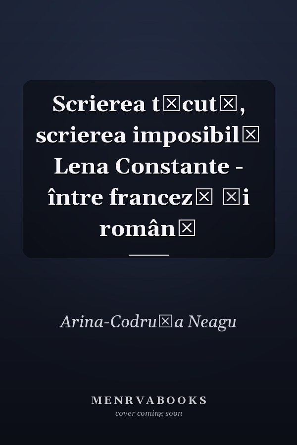 Scrierea tăcută, scrierea imposibilă Lena Constante - între franceză şi română