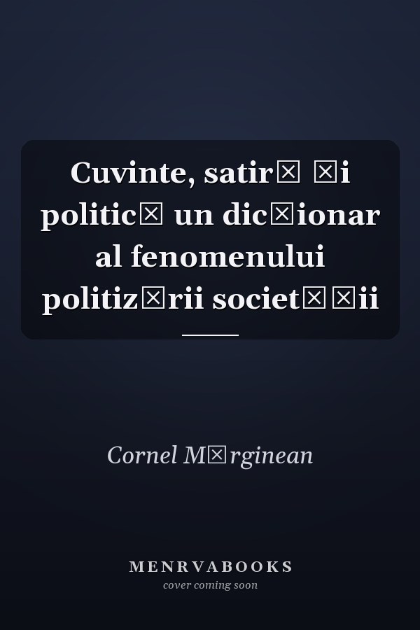 Cuvinte, satiră și politică un dicționar al fenomenului politizării societății