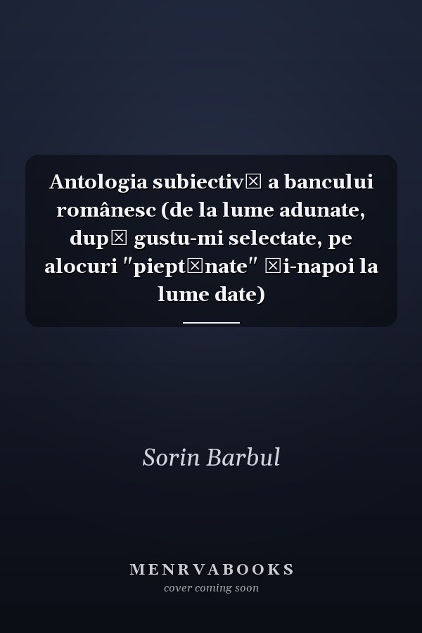 Antologia subiectivă a bancului românesc (de la lume adunate, după gustu-mi selectate, pe alocuri "pieptănate" şi-napoi la lume date)