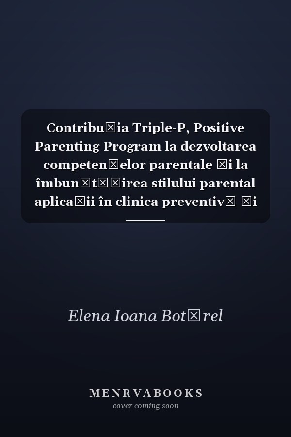 Contribuţia Triple-P, Positive Parenting Program la dezvoltarea competenţelor parentale şi la îmbunătăţirea stilului parental aplicaţii în clinica preventivă şi de reabilitare "Mama-tata şi copilul" din Germania