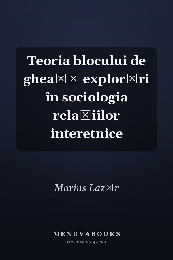 Teoria blocului de gheaţă explorări în sociologia relaţiilor interetnice