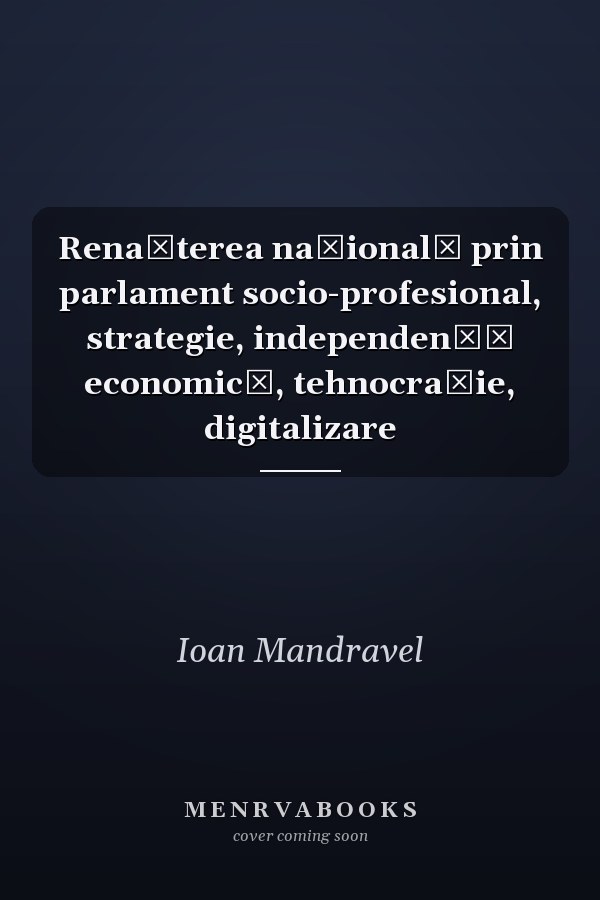 Renaşterea naţională prin parlament socio-profesional, strategie, independenţă economică, tehnocraţie, digitalizare