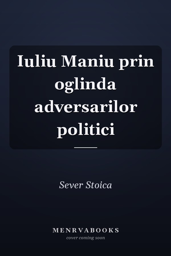 Iuliu Maniu prin oglinda adversarilor politici
